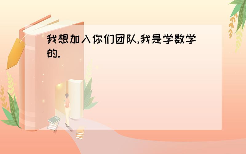 我想加入你们团队,我是学数学的.