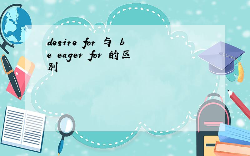 desire for 与 be eager for 的区别