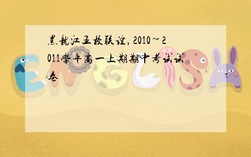 黑龙江五校联谊，2010~2011学年高一上期期中考试试卷