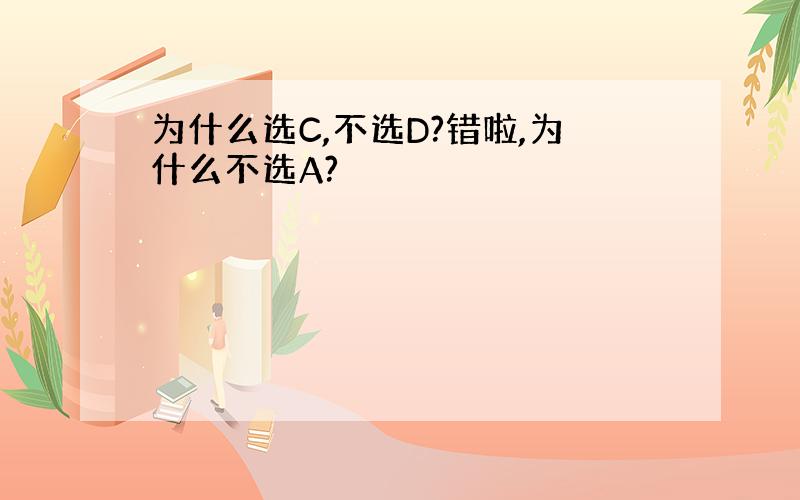 为什么选C,不选D?错啦,为什么不选A?