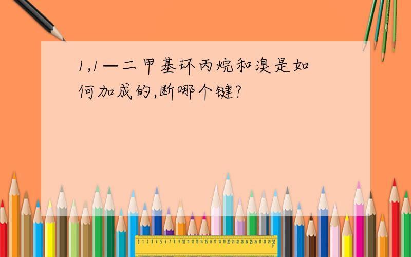 1,1—二甲基环丙烷和溴是如何加成的,断哪个键?