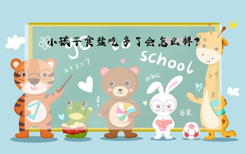 小孩子食盐吃多了会怎么样?