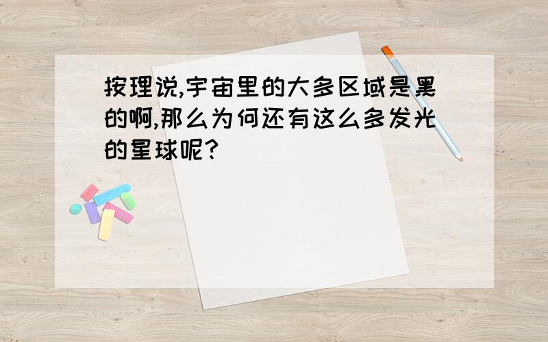 按理说,宇宙里的大多区域是黑的啊,那么为何还有这么多发光的星球呢?