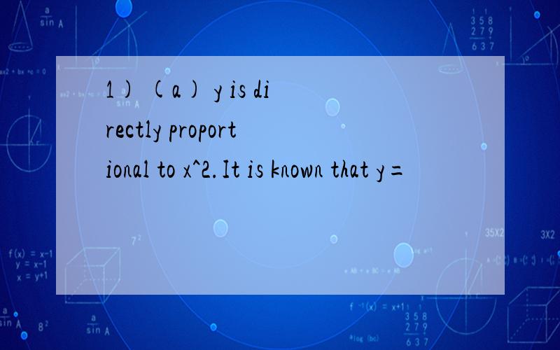 1) (a) y is directly proportional to x^2.It is known that y=