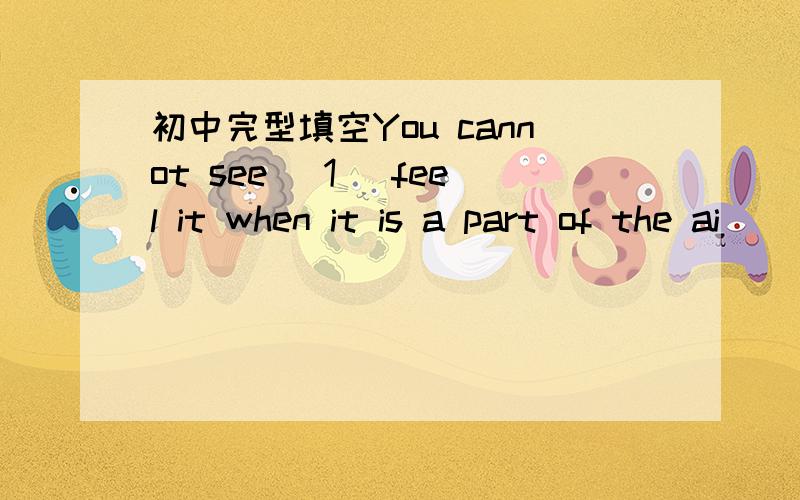 初中完型填空You cannot see (1) feel it when it is a part of the ai