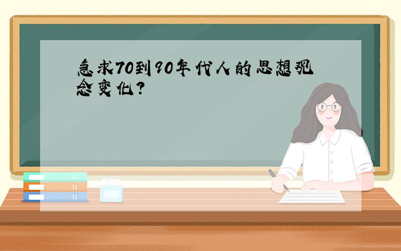 急求70到90年代人的思想观念变化?