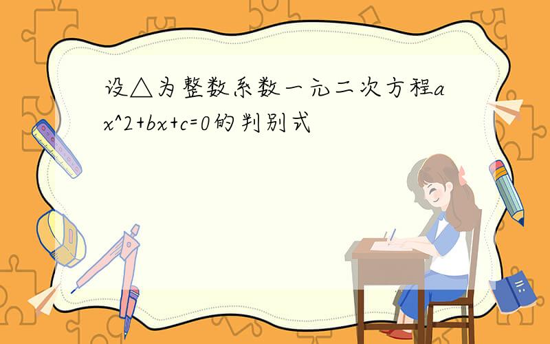 设△为整数系数一元二次方程ax^2+bx+c=0的判别式