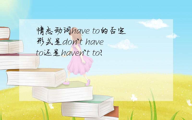 情态动词have to的否定形式是don`t have to还是haven`t to?