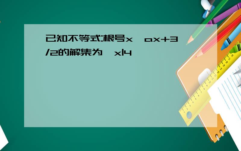 已知不等式:根号x>ax+3/2的解集为{x|4