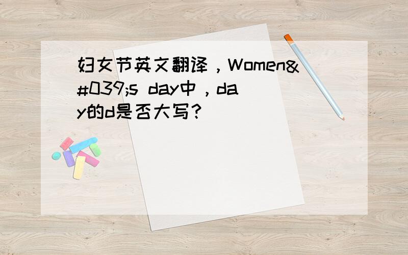 妇女节英文翻译，Women's day中，day的d是否大写？