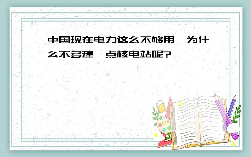 中国现在电力这么不够用,为什么不多建一点核电站呢?