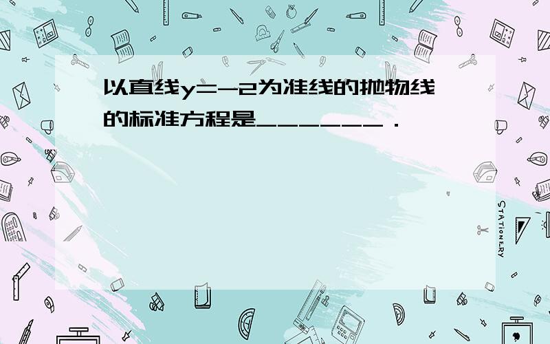 以直线y=-2为准线的抛物线的标准方程是______．