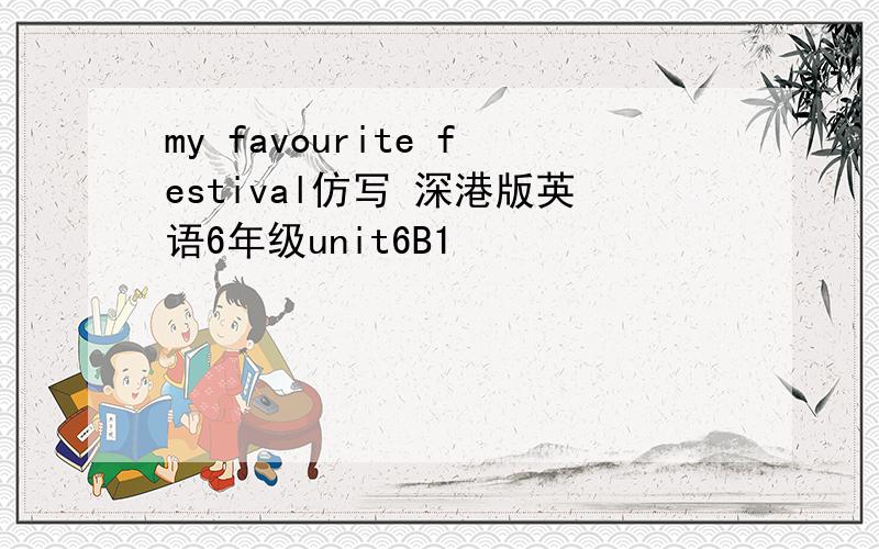 my favourite festival仿写 深港版英语6年级unit6B1