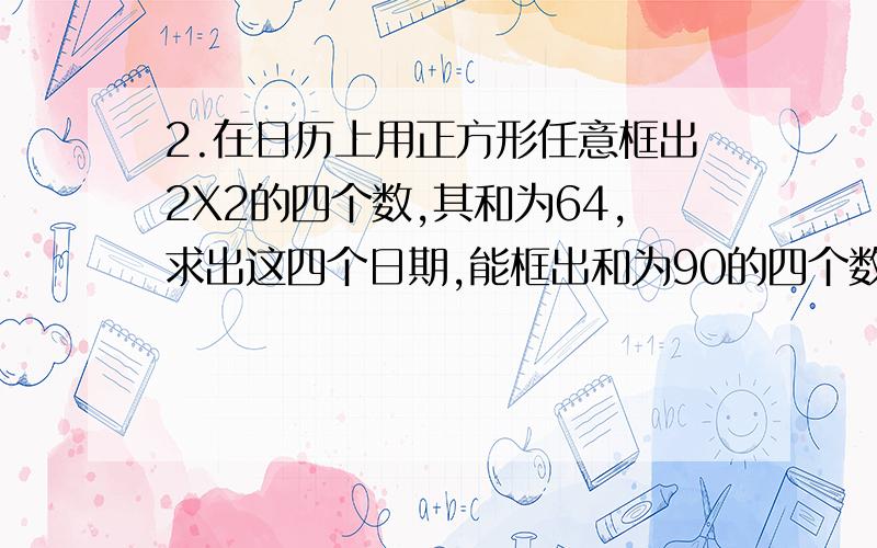 2.在日历上用正方形任意框出2X2的四个数,其和为64,求出这四个日期,能框出和为90的四个数吗?