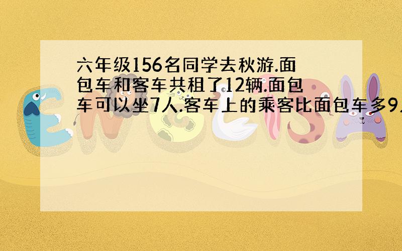 六年级156名同学去秋游.面包车和客车共租了12辆.面包车可以坐7人.客车上的乘客比面包车多9人.每辆车都