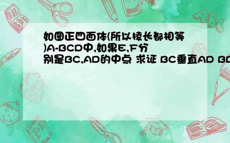 如图正四面体(所以棱长都相等)A-BCD中,如果E,F分别是BC,AD的中点 求证 BC垂直AD BD垂直AC CD垂直