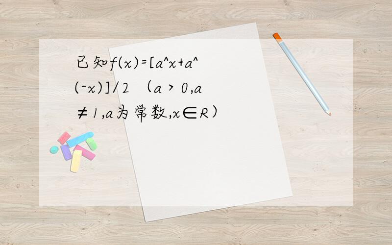 已知f(x)=[a^x+a^(-x)]/2 （a＞0,a≠1,a为常数,x∈R）