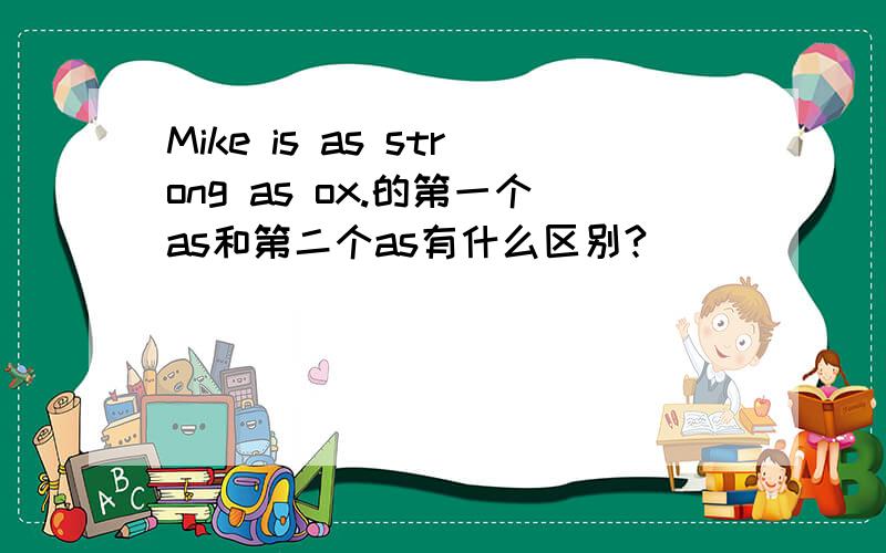 Mike is as strong as ox.的第一个as和第二个as有什么区别?