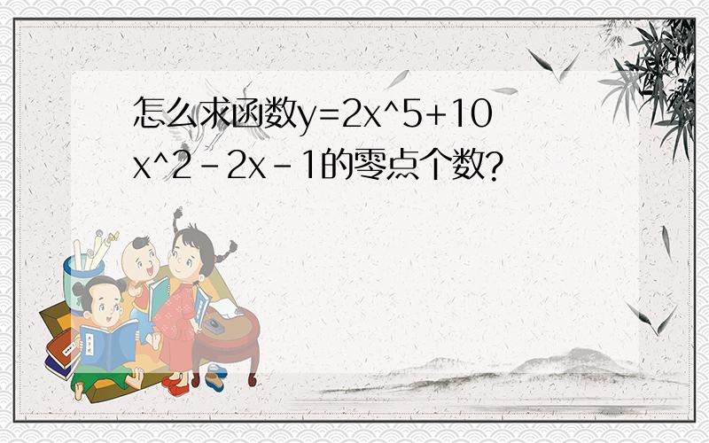 怎么求函数y=2x^5+10x^2-2x-1的零点个数?