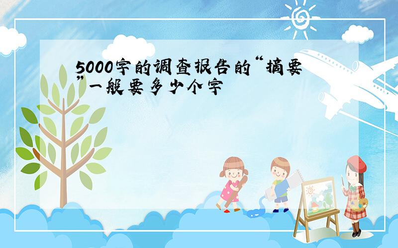 5000字的调查报告的“摘要”一般要多少个字