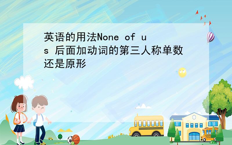 英语的用法None of us 后面加动词的第三人称单数还是原形