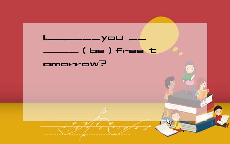 1.______you ______（be）free tomorrow?