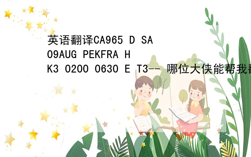 英语翻译CA965 D SA09AUG PEKFRA HK3 0200 0630 E T3-- 哪位大侠能帮我翻译一下这