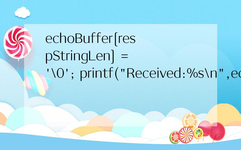 echoBuffer[respStringLen] = '\0'; printf(