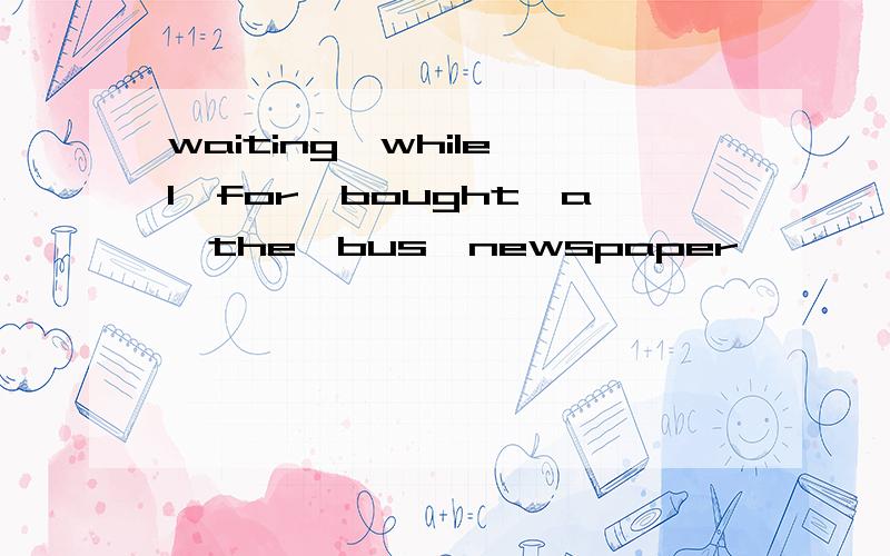 waiting,while,I,for,bought,a,the,bus,newspaper