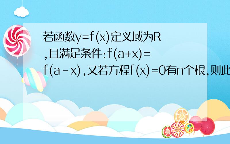 若函数y=f(x)定义域为R,且满足条件:f(a+x)=f(a-x),又若方程f(x)=0有n个根,则此n个根的和为na