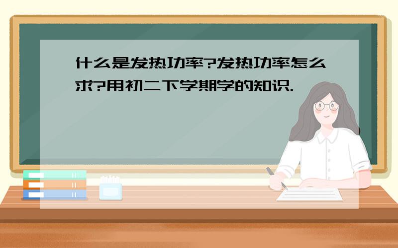 什么是发热功率?发热功率怎么求?用初二下学期学的知识.