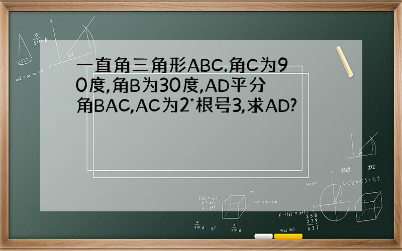 一直角三角形ABC.角C为90度,角B为30度,AD平分角BAC,AC为2*根号3,求AD?