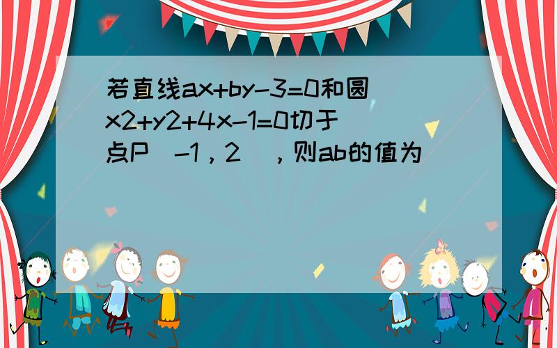 若直线ax+by-3=0和圆x2+y2+4x-1=0切于点P（-1，2），则ab的值为（　　）