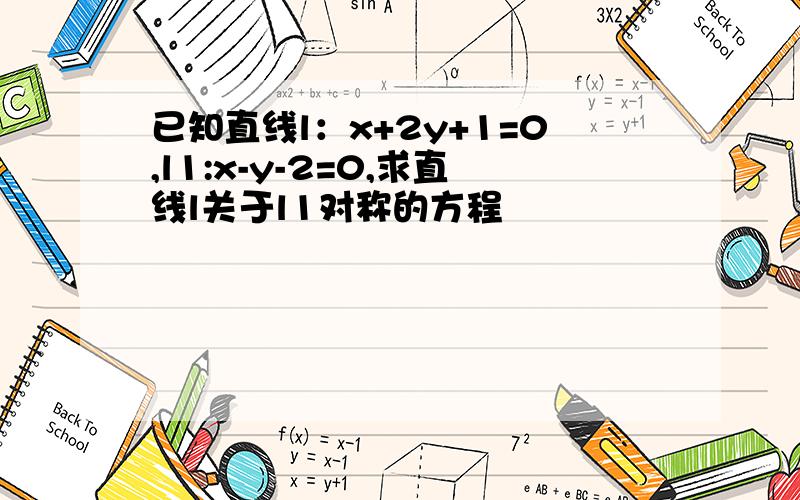 已知直线l：x+2y+1=0,l1:x-y-2=0,求直线l关于l1对称的方程