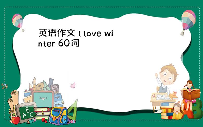 英语作文 l love winter 60词