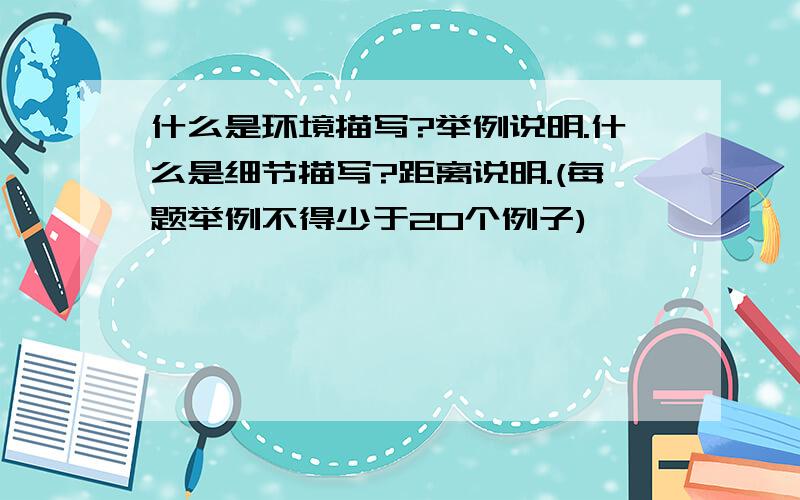 什么是环境描写?举例说明.什么是细节描写?距离说明.(每题举例不得少于20个例子)