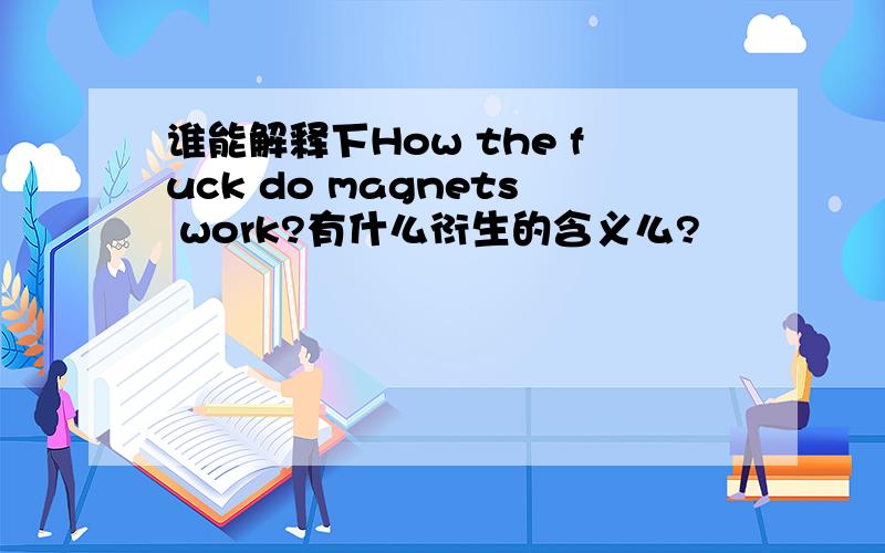 谁能解释下How the fuck do magnets work?有什么衍生的含义么?