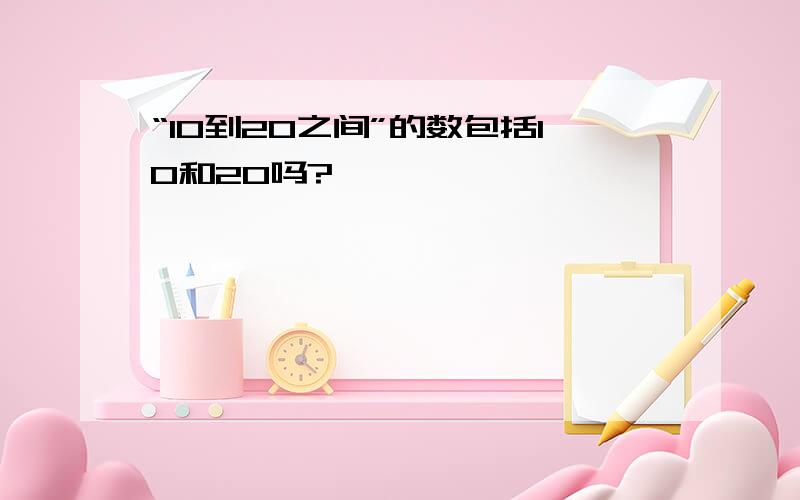 “10到20之间”的数包括10和20吗?