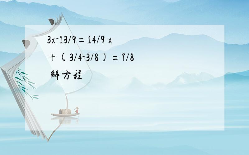 3x-13/9=14/9 x+(3/4-3/8)=7/8 解方程