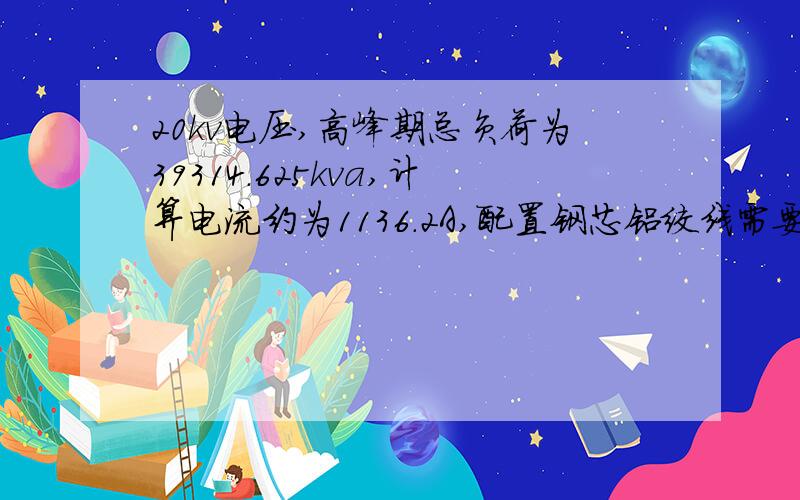 20kv电压,高峰期总负荷为39314.625kva,计算电流约为1136.2A,配置钢芯铝绞线需要多大截面的?电线杆选