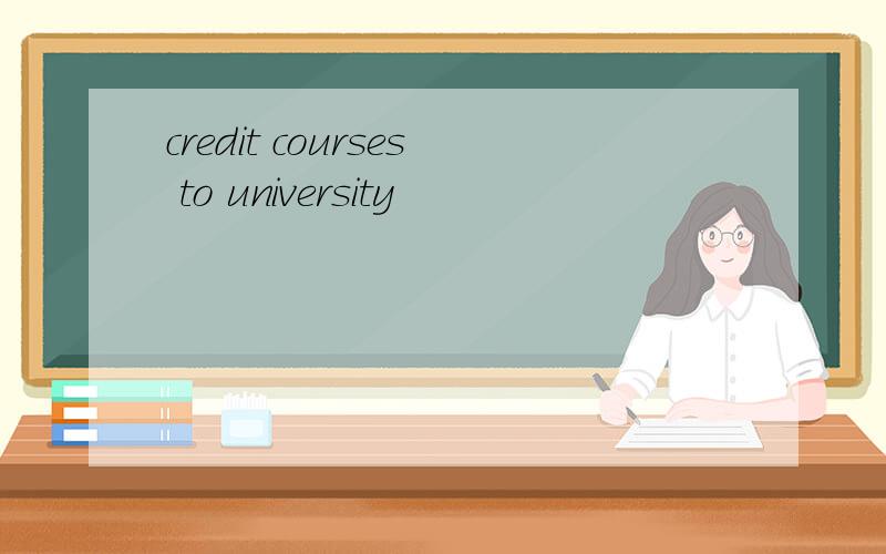 credit courses to university