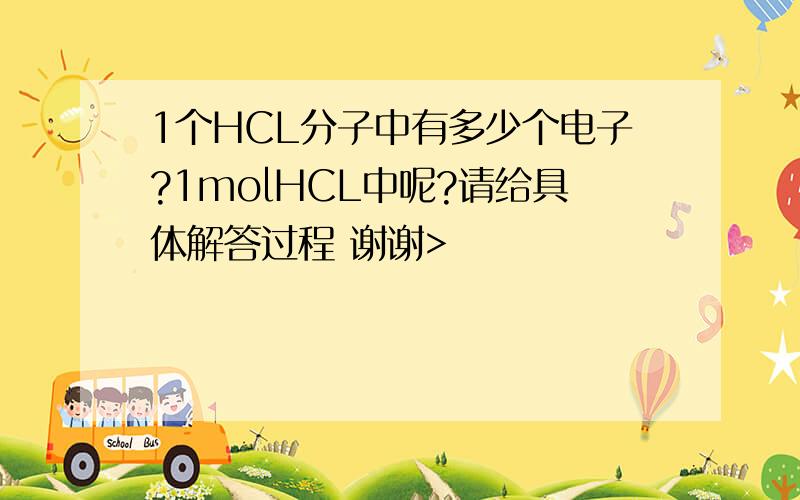 1个HCL分子中有多少个电子?1molHCL中呢?请给具体解答过程 谢谢>