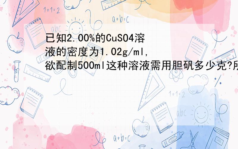 已知2.00%的CuSO4溶液的密度为1.02g/ml,欲配制500ml这种溶液需用胆矾多少克?所得物质的量的浓度是多少