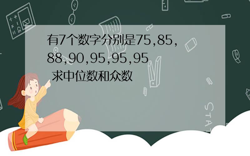 有7个数字分别是75,85,88,90,95,95,95 求中位数和众数