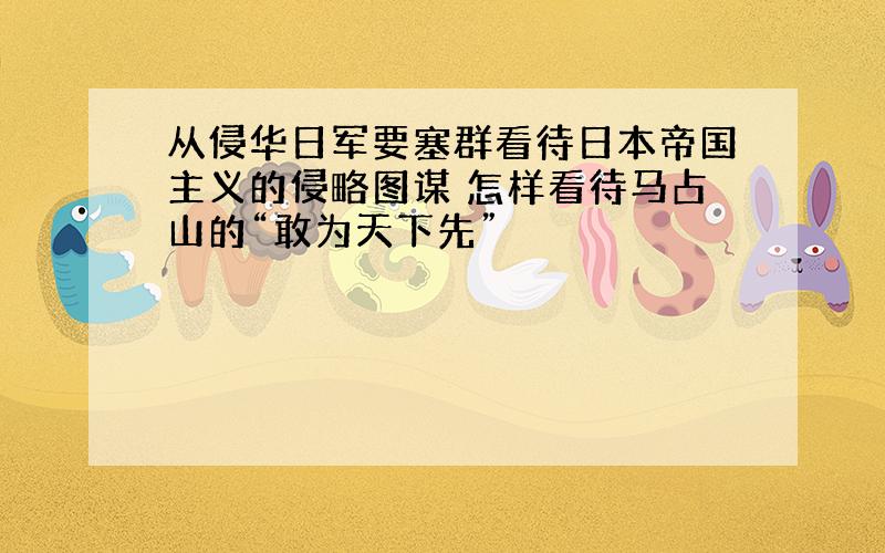 从侵华日军要塞群看待日本帝国主义的侵略图谋 怎样看待马占山的“敢为天下先”