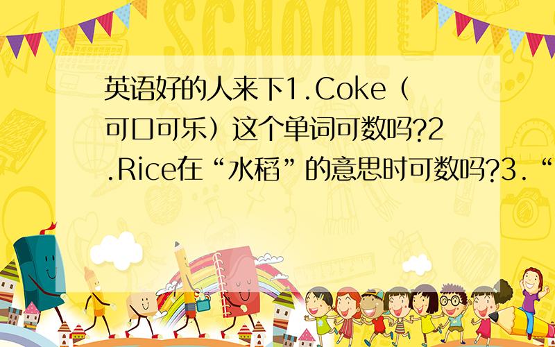 英语好的人来下1.Coke（可口可乐）这个单词可数吗?2.Rice在“水稻”的意思时可数吗?3.“所有的零食都被吃光了”