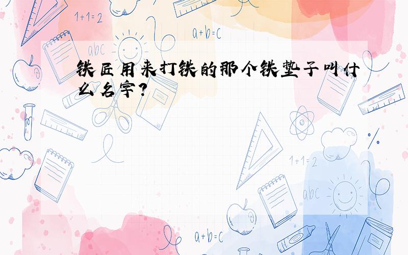 铁匠用来打铁的那个铁垫子叫什么名字?