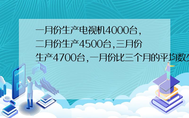 一月份生产电视机4000台,二月份生产4500台,三月份生产4700台,一月份比三个月的平均数少