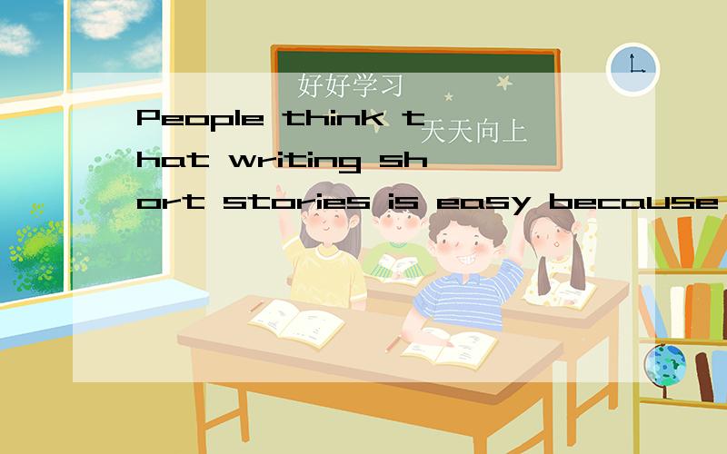 People think that writing short stories is easy because they