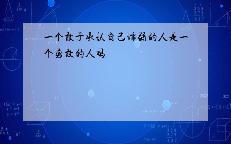 一个敢于承认自己懦弱的人是一个勇敢的人吗